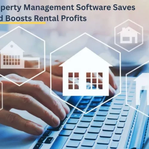How Property Management Software Saves Time and Boosts Rental Profits