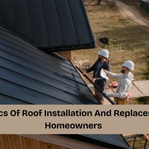 The Basics Of Roof Installation And Replacement For Homeowners